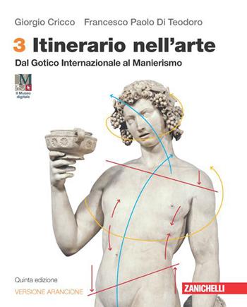 Itinerario nell'arte. Edizione arancione. Con Museo digitale. Per la Scuola secondaria di II grado. (fornito elettronicamente). Vol. 3: Dal Gotico Internazionale al Manierismo - Giorgio Cricco, Francesco Paolo Di Teodoro - Libro Zanichelli 2023 | libraccio.click