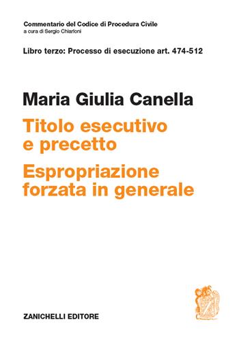 Art. 474-512. Titolo esecutivo e precetto. Espropriazione forzata in generale - Maria Giulia Canella - Libro Zanichelli 2019, Commentario Codice di procedura civile | libraccio.click