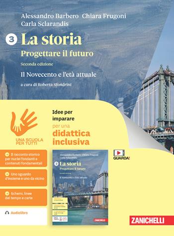 La storia. Progettare il futuro. Idee per imparare. Per le Scuole superiori. Vol. 3: Il Novecento e l'età attuale - Alessandro Barbero, Chiara Frugoni, Carla Sclarandis - Libro Zanichelli 2024 | libraccio.click