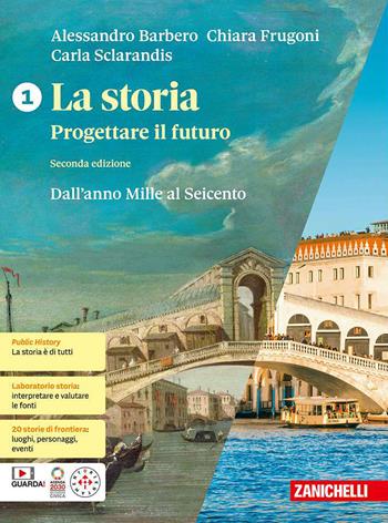 La storia. Progettare il futuro. Con Atlante di geostoria. Per le Scuole superiori. Vol. 1: Dall'anno Mille al Seicento - Alessandro Barbero, Chiara Frugoni, Carla Sclarandis - Libro Zanichelli 2023 | libraccio.click