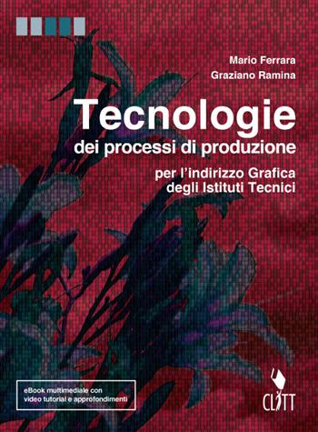 Tecnologie dei processi di produzione. Per l'indirizzo grafica degli Istit. tecnici. - Mario Ferrara, Graziano Ramina - Libro Clitt 2015 | libraccio.click