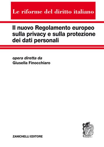 Il nuovo regolamento europeo sulla privacy e sulla protezione dei dati personali  - Libro Zanichelli 2017, Le riforme del diritto italiano | libraccio.click