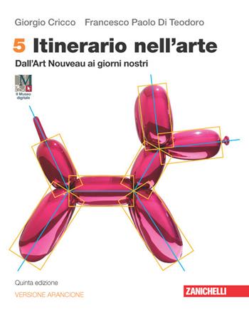Itinerario nell'arte. Ediz. arancione. Idee per imparare. Con Museo digitale. Per le Scuole superiori. Vol. 5: Dall'Art Nouveau ai giorni nostri - Giorgio Cricco, Francesco Paolo Di Teodoro - Libro Zanichelli 2022 | libraccio.click