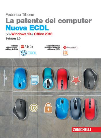 La patente del computer. Nuova ECDL. Versione per Windows 10 e Office 2016. Syllabus 6.0. - Federico Tibone - Libro Zanichelli 2019 | libraccio.click