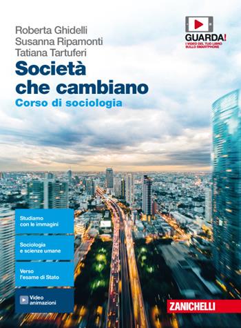 Società che cambiano. Corso di sociologia. Per le Scuole superiori. - Susanna Ripamonti, Tatiana Tartuferi, Roberta Ghidelli - Libro Zanichelli 2018 | libraccio.click
