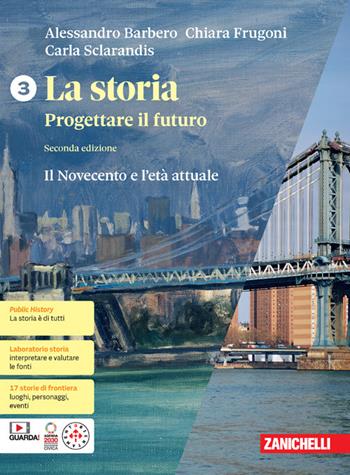La storia. Progettare il futuro. Con Atlante di geostoria. Per le Scuole superiori. Vol. 3: Il Novecento e l'età attuale - Alessandro Barbero, Chiara Frugoni, Carla Sclarandis - Libro Zanichelli 2024 | libraccio.click