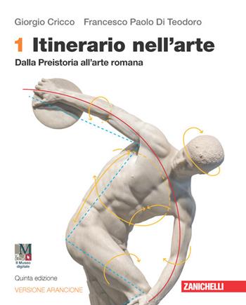 Itinerario nell'arte. Ediz. arancione. Idee per imparare. Con Museo digitale. Per le Scuole superiori. Vol. 1: Dalla preistoria all'arte romana - Giorgio Cricco, Francesco Paolo Di Teodoro - Libro Zanichelli 2022 | libraccio.click