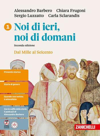 Noi di ieri, noi di domani. Idee per imparare. Per le Scuole superiori. Vol. 1: Dal Mille al Seicento - Alessandro Barbero, Chiara Frugoni, Sergio Luzzatto - Libro Zanichelli 2026 | libraccio.click
