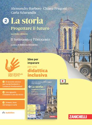 La storia. Progettare il futuro. Idee per imparare. Per le Scuole superiori. Vol. 2: Il Settecento e Ottocento - Alessandro Barbero, Chiara Frugoni, Carla Sclarandis - Libro Zanichelli 2024 | libraccio.click