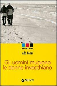 Gli uomini muoiono le donne invecchiano - Ada Fonzi - Libro Giunti Editore 2006, Psicologia | libraccio.click