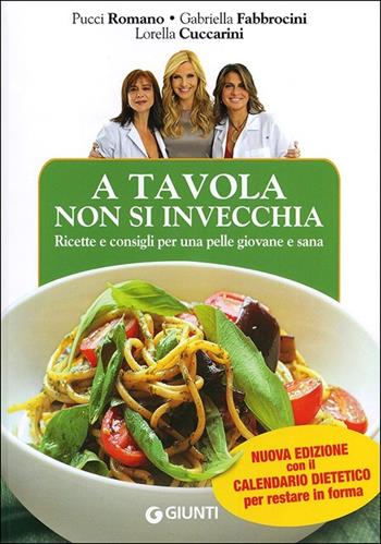 A tavola non si invecchia. Ricette e consigli per una pelle giovane e sana - Pucci Romano, Gabriella Fabbrocini, Lorella Cuccarini - Libro Giunti Editore 2013, Cucina e benessere | libraccio.click