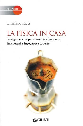 La fisica in casa. Viaggio, stanza per stanza, tra fenomeni inaspettati e ingegnose scoperte - Emiliano Ricci - Libro Giunti Editore 2013, Saggi Giunti | libraccio.click