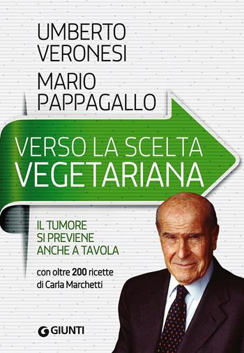 Verso la scelta vegetariana. Il tumore si previene anche a tavola - Umberto Veronesi, Mario Pappagallo - Libro Giunti Editore 2015, Cucina e benessere | libraccio.click