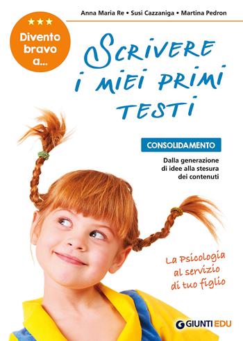 Divento bravo a... scrivere i miei primi testi. Consolidamento: dalla generazione di idee alla stesura dei contenuti - Anna Maria Re, Susi Cazzaniga, Martina Pedron - Libro Giunti EDU 2018, Materiali di potenziamento e recupero | libraccio.click
