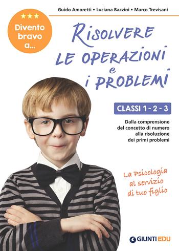 Divento bravo a... risolvere le operazioni e i problemi. Classi 1-2-3. Dalla comprensione del concetto di numero alla risoluzione dei primi problemi - Guido Amoretti, Luciana Bazzini, Marco Trevisani - Libro Giunti EDU 2018, Materiali di potenziamento e recupero | libraccio.click