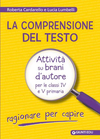 La comprensione del testo. Attività su brani d'autore per le classi IV e V primaria - Roberta Cardarello, Lucia Lumbelli - Libro Giunti EDU 2019, Materiali di potenziamento e recupero | libraccio.click