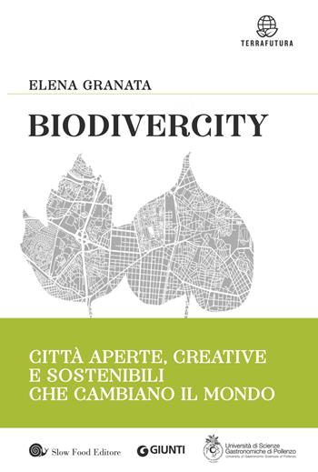 Biodivercity. Città aperte, creative e sostenibili che cambiano il mondo - Elena Granata - Libro Slow Food 2019, Terrafutura | libraccio.click