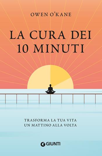 La cura dei 10 minuti. Trasforma la tua vita un mattino alla volta - Owen O'Kane - Libro Giunti Editore 2019, Varia | libraccio.click