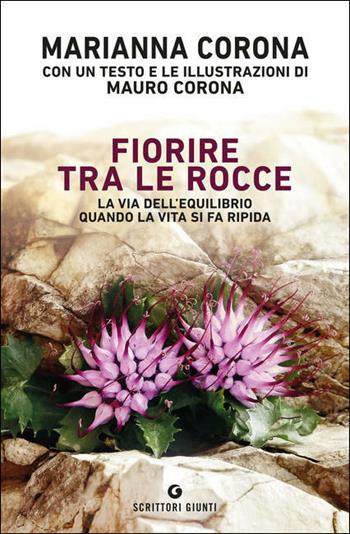 Fiorire tra le rocce. La via dell'equilibrio quando la vita si fa ripida - Marianna Corona, Mauro Corona - Libro Giunti Editore 2021, Scrittori Giunti | libraccio.click