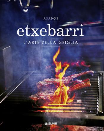 Asador Etxebarri. L'arte della griglia - Juan Pablo Cardenal, Jon Sarabia - Libro Giunti Editore 2019, Cucina illustrati | libraccio.click