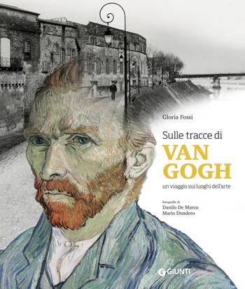 Sulle tracce di Van Gogh. Un viaggio sui luoghi dell'arte. Ediz. a colori - Gloria Fossi - Libro Giunti Editore 2020, Atlanti illustrati | libraccio.click