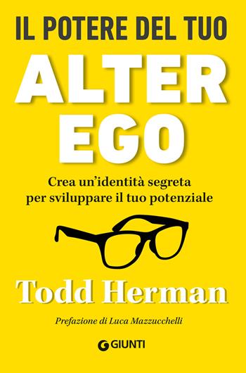 Il potere del tuo alter ego. Crea un’identità segreta per sviluppare il tuo potenziale - Todd Herman - Libro Giunti Editore 2022, Saggi. Psicologia | libraccio.click
