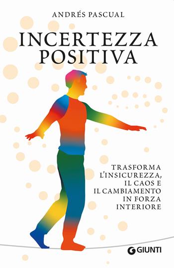 Incertezza positiva. Trasforma l'insicurezza, il caos e il cambiamento in forza interiore - Andrés Pascual - Libro Giunti Editore 2021, Varia | libraccio.click