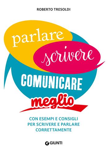 Parlare scrivere comunicare meglio. Con esempi e consigli per scrivere e parlare correttamente - Roberto Tresoldi - Libro Giunti Editore 2024, Dizionari e repertori | libraccio.click