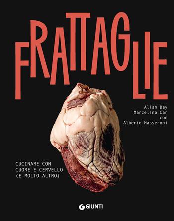 Frattaglie. Cucinare con cuore e cervello (e molto altro) - Allan Bay, Marcelina Car, Alberto Masseroni - Libro Giunti Editore 2023, Ricettario d'autore | libraccio.click