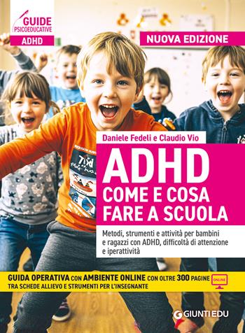 ADHD come e cosa fare a scuola. Metodi, strumenti e attività per bambini e ragazzi con ADHD, difficoltà di attenzione e iperattività. - Daniele Fedeli, Claudio Vio - Libro Giunti EDU 2025, Guide psicopedagogiche | libraccio.click