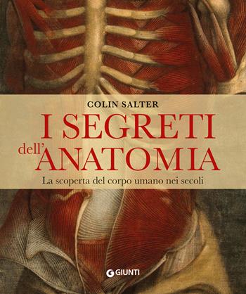 I segreti dell'anatomia. La scoperta del corpo umano nei secoli - Collin Salter - Libro Giunti Editore 2024, Atlanti storia | libraccio.click