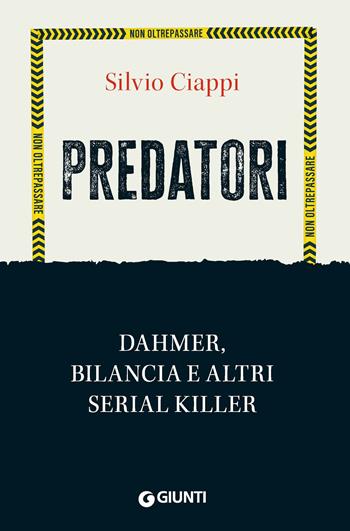 Predatori. Dahmer, Bilancia e altri serial killer - Silvio Ciappi - Libro Giunti Psicologia.IO 2023, Saggi. Psicologia | libraccio.click