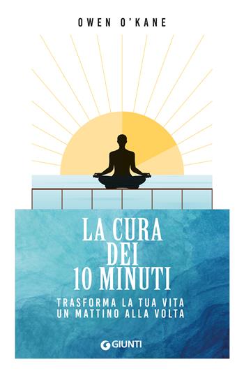 La cura dei 10 minuti. Trasforma la tua vita un mattino alla volta - Owen O'Kane - Libro Giunti Editore 2023, Mind body spirit | libraccio.click