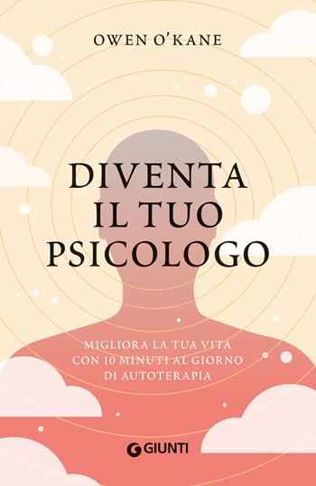 Diventa il tuo psicologo. Migliora la tua vita con 10 minuti al giorno di autoterapia - Owen O'Kane - Libro Giunti Editore 2023, Varia | libraccio.click