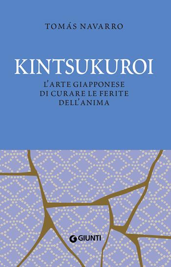 Kintsukuroi. L'arte giapponese di curare le ferite dell'anima. Nuova ediz. - Tomás Navarro - Libro Giunti Editore 2022, Varia | libraccio.click