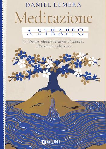 Meditazione a strappo. 60 idee per educare la mente al silenzio, all’armonia e all’amore - Daniel Lumera - Libro Giunti Psicologia.IO 2022, Saggi. Psicologia | libraccio.click