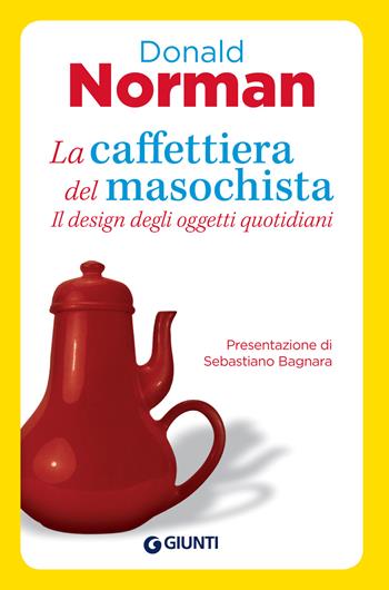 La caffettiera del masochista. Il design degli oggetti quotidiani - Donald A. Norman - Libro Giunti Psicologia.IO 2019, Saggi. Psicologia | libraccio.click