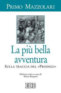 La più bella avventura. Sulla traccia del «prodigo». Ediz. critica - Primo Mazzolari - Libro EDB 2015, Primo Mazzolari | libraccio.click