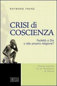 Crisi di coscienza. Fedeltà a Dio o alla propria religione? - Raymond V. Franz - Libro EDB 2016, Oggi e domani | libraccio.click