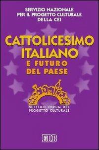 Cattolicesimo italiano e futuro del paese. Settimo Forum del progetto culturale  - Libro EDB 2006, Oggi e domani | libraccio.click