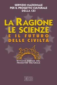 La ragione, le scienze e il futuro delle civiltà. Ottavo Forum del progetto culturale  - Libro EDB 2008, Oggi e domani | libraccio.click