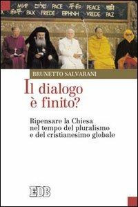 Il dialogo è finito? Ripensare la Chiesa nel tempo del pluralismo e del cristianesimo globale - Brunetto Salvarani - Libro EDB 2011, Oggi e domani | libraccio.click