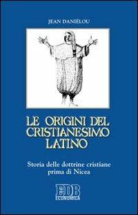 Le origini del cristianesimo latino. Storia delle dottrine cristiane prima di Nicea - Jean Daniélou - Libro EDB 2010, Economica EDB | libraccio.click