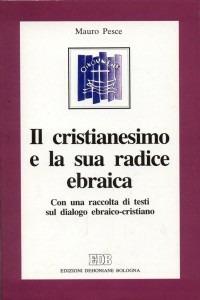 Il cristianesimo e la sua radice ebraica. Con una raccolta di testi sul dialogo ebraico-cristiano - Mauro Pesce - Libro EDB 1994, Teologia viva | libraccio.click