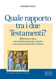 Quale rapporto tra i due Testamenti? Riflessione critica sui modelli ermeneutici classici concernenti l'unità delle Scritture - Massimo Grilli - Libro EDB 2007, Epifania della parola | libraccio.click