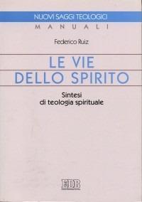 Le vie dello Spirito. Sintesi di teologia spirituale - Federico Ruiz - Libro EDB 1999, Manuali | libraccio.click