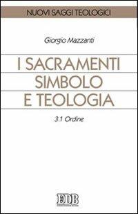 I sacramenti simbolo e teologia. Vol. 3/1: Ordine - Giorgio Mazzanti - Libro EDB 2010, Nuovi saggi teologici | libraccio.click