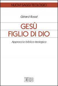 Gesù figlio di Dio. Approccio biblico-teologico - Gérard Rossé - Libro EDB 2015, Nuovi saggi teologici | libraccio.click