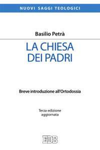 La Chiesa dei padri. Breve introduzione all'ortodossia - Basilio Petrà - Libro EDB 2015, Nuovi saggi teologici | libraccio.click