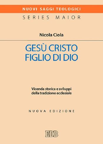 Gesù Cristo figlio di Dio. Vicenda storica e sviluppi della tradizione ecclesiale. Nuova ediz. - Nicola Ciola - Libro EDB 2017, Nuovi saggi teologici | libraccio.click
